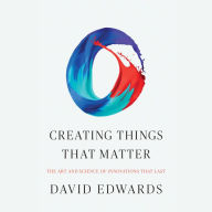 Creating Things That Matter: The Art and Science of Innovations That Last