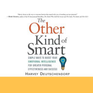 The Other Kind of Smart: Simple Ways to Boost Your Emotional Intelligence for Greater Personal Effectiveness and Success