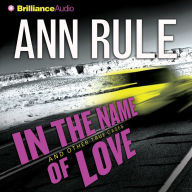 In the Name of Love: And Other True Cases (Ann Rule's Crime Files Series #4)