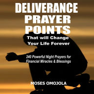 Deliverance Prayer Points That Will Change Your Life Forever: 240 Powerful Night Prayers for Financial Miracles and Blessings