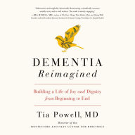 Dementia Reimagined: Building a Life of Joy and Dignity from Beginning to End