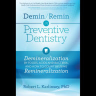 Demin/Remin in Preventive Dentistry: Demineralization By Foods, Acids and Bacteria, And How To Counter Using Remineralization