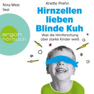 Hirnzellen lieben Blinde Kuh - Was die Hirnforschung über starke Kinder weiß (Ungekürzte Lesung)