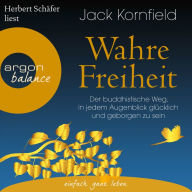 Wahre Freiheit - Der buddhistische Weg, in jedem Augenblick glücklich und geborgen zu sein (Gekürzte Lesung)