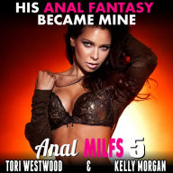 His Anal Fantasy Became Mine!: Anal MILFs 5 (First Time Anal Erotica)