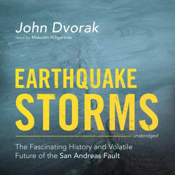 Earthquake Storms: The Fascinating History and Volatile Future of the San Andreas Fault