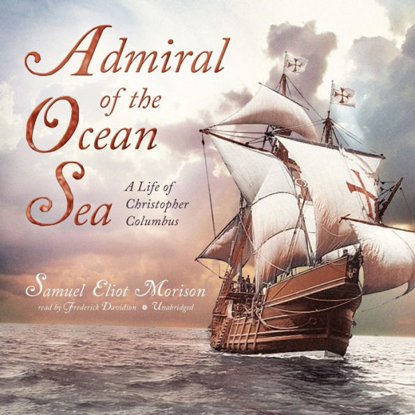 Admiral of the Ocean Sea: A Life of Christopher Columbus