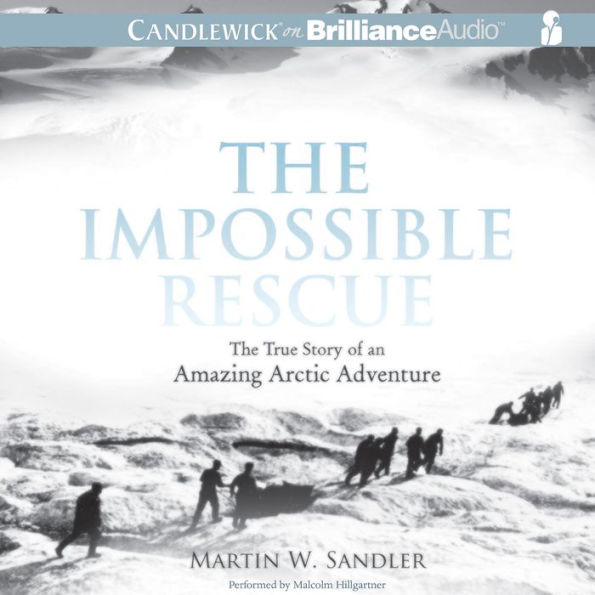 The Impossible Rescue: The True Story of an Amazing Arctic Adventure