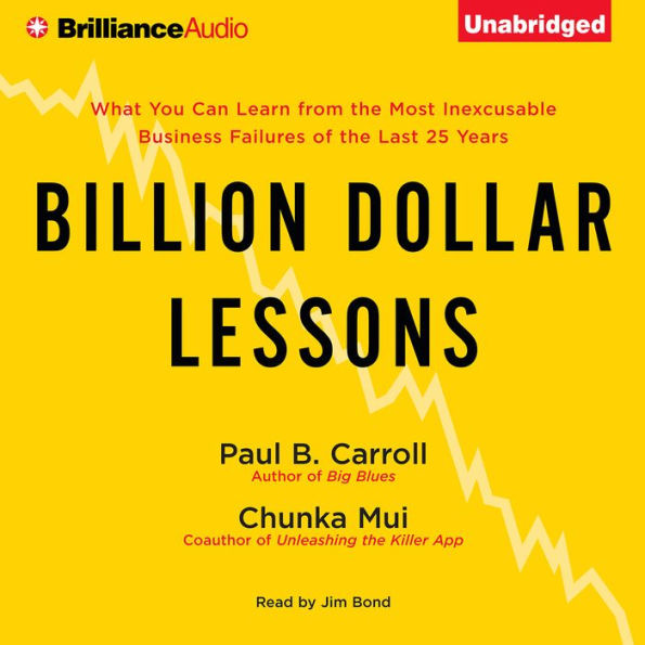 Billion Dollar Lessons: What You Can Learn from the Most Inexcusable Business Failures of the Last Twenty-five Years