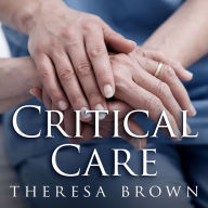 Critical Care: A New Nurse Faces Death, Life, and Everything in Between