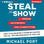 Steal the Show: From Speeches to Job Interviews to Deal-Closing Pitches, How to Guarantee a Standing Ovation for All the Performances in Your Life