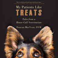 My Patients Like Treats: Tales from a House-Call Veterinarian