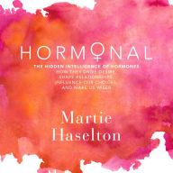 Hormonal: The Hidden Intelligence of Hormones-How They Drive Desire, Shape Relationships, Influence Our Choices, and Make Us Wiser