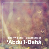 The Will and Testament of 'Abdu'l-Bahá