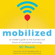 Mobilized: An Insider's Guide to the Business and Future of Connected Technology