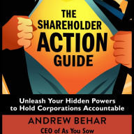 The Shareholder Action Guide: Unleash Your Hidden Powers to Hold Corporations Accountable