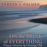 On the Brink of Everything: Grace, Gravity, and Getting Old