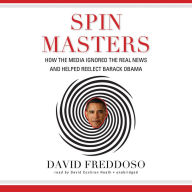 Spin Masters: How the Media Ignored the Real News and Helped Reelect Barack Obama