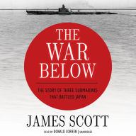 The War Below: The Story of Three Submarines That Battled Japan