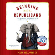 Drinking with the Republicans: The Politically Incorrect History of Conservative Concoctions