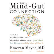 The Mind-Gut Connection : How the Hidden Conversation within Our Bodies Impacts Our Mood, Our Choices, and Our Overall Health