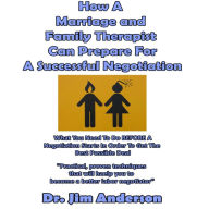 How a Marriage and Family Therapist Can Prepare for a Successful Negotiation: What You Need to Do BEFORE a Negotiation Starts in Order to Get the Best Possible Outcome