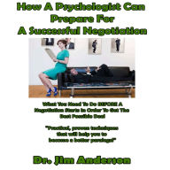 How a Psychologist Can Prepare for a Successful Negotiation: What You Need to Do BEFORE a Negotiation Starts in Order to Get the Best Possible Outcome