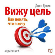 I See the Goal [Russian Edition]: How to Understand What I Want, and to Achieve This