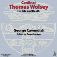 Cardinal Thomas Wolsey, His Life and Death