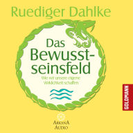 Das Bewusstseinsfeld: Wie wir unsere eigene Wirklichkeit schaffen