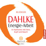 Energie-Arbeit: In Harmonie mit Herz, Kopf und Bauch