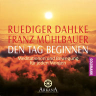 Den Tag beginnen: Meditationen und Bewegung für jeden Morgen