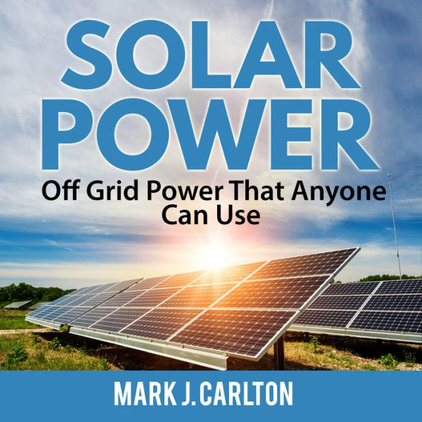 Solar Power: Off Grid Power That Anyone Can Use