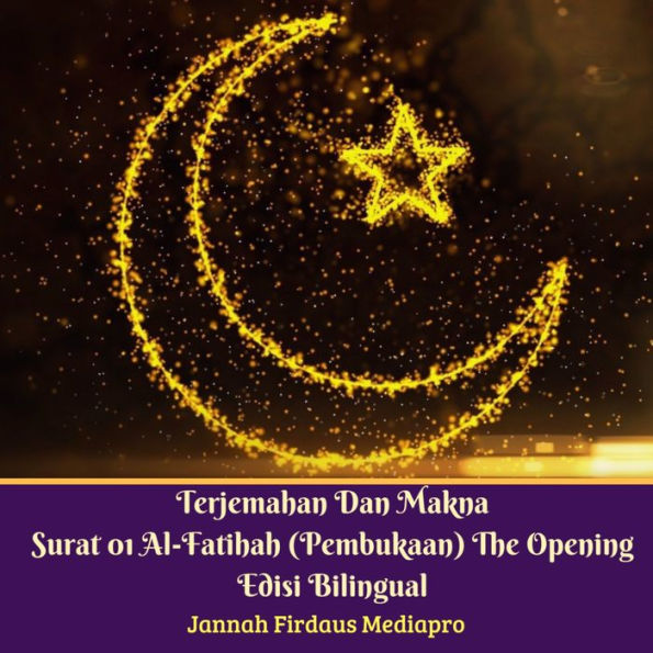 Terjemahan Dan Makna Surat 01 Al-Fatihah (Pembukaan) The Opening Edisi Bilingual: The Opening Edisi Bilingual