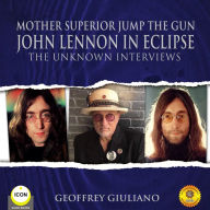 Mother Superior Jump the Gun: John Lennon in Eclipse: The Unknown Interviews
