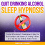 Quit Drinking Alcohol Sleep Hypnosis: Positive Affirmations & Visualizations to Help You With Alcoholism and Recovery, A Drinking Problem, & to Help You Stop Drinking Alcohol Forever