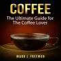 Coffee: The Ultimate Guide for The Coffee Lover