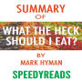 Summary of Food: What the Heck Should I Eat?: The No-Nonsense Guide to Achieving Optimal Weight and Lifelong Health By Mark Hyman - Finish Entire Book in 15 Minutes (SpeedyReads)