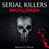 Serial Killers Encyclopedia: The Book Of The World's Worst Murderers In History