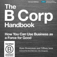 The B Corp Handbook, Second Edition: How You Can Use Business as a Force for Good