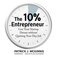 The 10% Entrepreneur: Live Your Startup Dream without Quitting Your Day Job