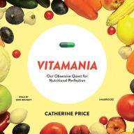 Vitamania: Our Obsessive Quest for Nutritional Perfection