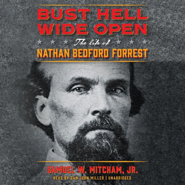 Bust Hell Wide Open: The Life of Nathan Bedford Forrest by Jr. Samuel W ...