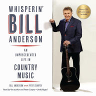 Whisperin' Bill Anderson: An Unprecedented Life in Country Music