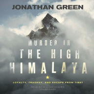 Murder in the High Himalaya: Loyalty, Tragedy, and Escape from Tibet