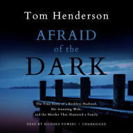 Afraid of the Dark: The True Story of a Reckless Husband, His Stunning Wife, and the Murder That Shattered a Family