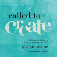 Called to Create: A Biblical Invitation to Create, Innovate, and Risk