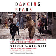 Dancing Bears: True Stories of People Nostalgic for Life under Tyranny