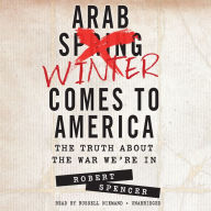 The Arab Winter Comes to America: The Truth about the War We're In