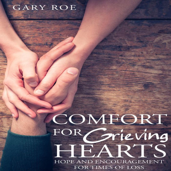 Comfort for Grieving Hearts: Hope and Encouragement for Times of Loss